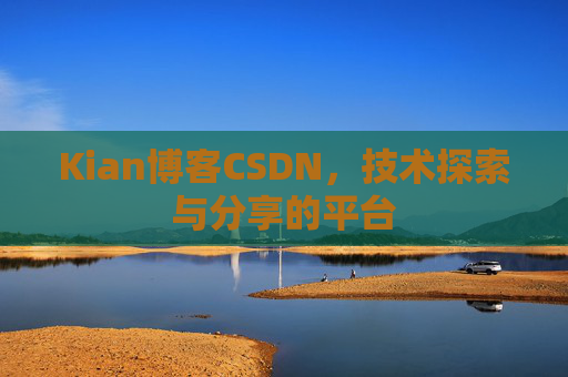 Kian博客CSDN，技术探索与分享的平台